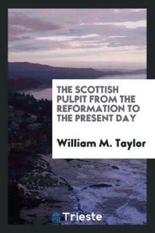 Cover of The Scottish Pulpit from the Reformation to the Present Day