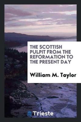 Book cover for The Scottish Pulpit from the Reformation to the Present Day