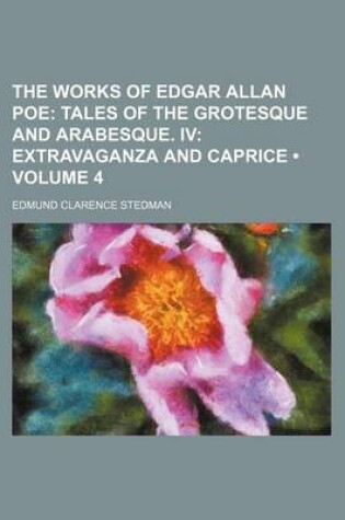 Cover of The Works of Edgar Allan Poe (Volume 4); Tales of the Grotesque and Arabesque. IV Extravaganza and Caprice