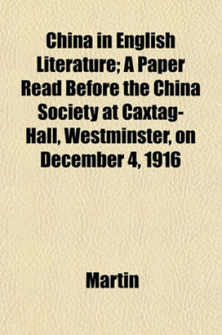 Cover of China in English Literature; A Paper Read Before the China Society at Caxtag-Hall, Westminster, on December 4, 1916
