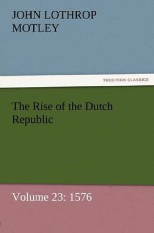 Cover of The Rise of the Dutch Republic - Volume 23