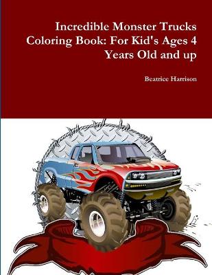 Book cover for Incredible Monster Trucks Coloring Book: For Kid's Ages 4 Years Old and up