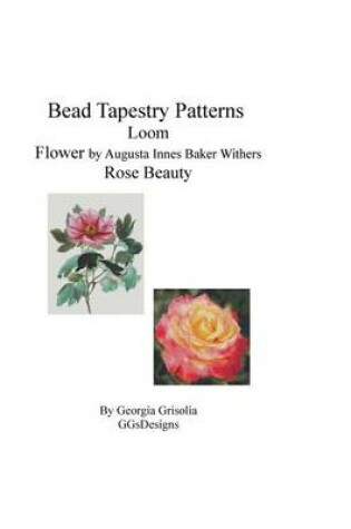 Cover of Bead Tapestry Patterns Loom Flower by Augusta Innes Baker Withers Rose Beauty