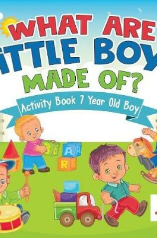 Cover of What are Little Boys Made Of? Activity Book 7 Year Old Boy