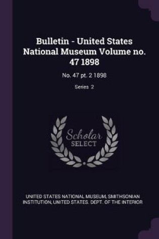 Cover of Bulletin - United States National Museum Volume no. 47 1898