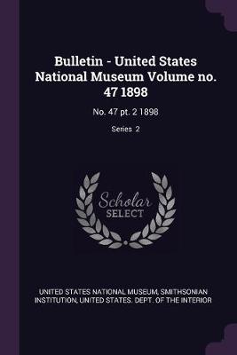 Book cover for Bulletin - United States National Museum Volume no. 47 1898