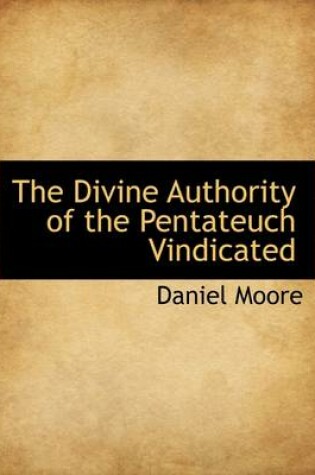 Cover of The Divine Authority of the Pentateuch Vindicated