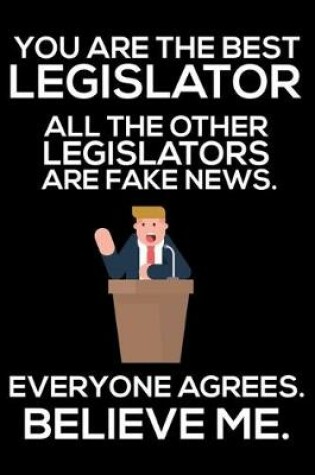 Cover of You Are The Best Legislator All The Other Legislators Are Fake News. Everyone Agrees. Believe Me.