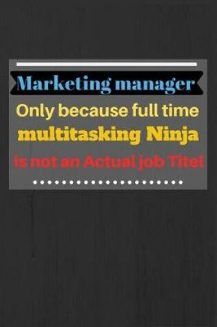 Cover of Marketing manager only because full time multitasking Ninja is not an actual job titel