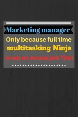 Book cover for Marketing manager only because full time multitasking Ninja is not an actual job titel