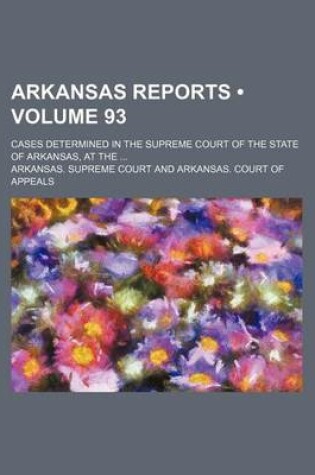 Cover of Arkansas Reports (Volume 93); Cases Determined in the Supreme Court of the State of Arkansas, at the