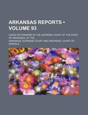 Book cover for Arkansas Reports (Volume 93); Cases Determined in the Supreme Court of the State of Arkansas, at the