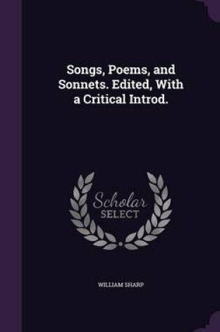 Cover of Songs, Poems, and Sonnets. Edited, with a Critical Introd.