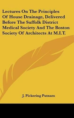 Cover of Lectures On The Principles Of House Drainage, Delivered Before The Suffolk District Medical Society And The Boston Society Of Architects At M.I.T.