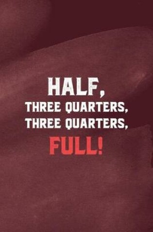 Cover of "Half Three Quarters, Three Quarters, Full"