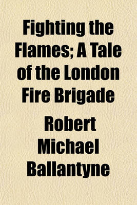 Book cover for Fighting the Flames; A Tale of the London Fire Brigade