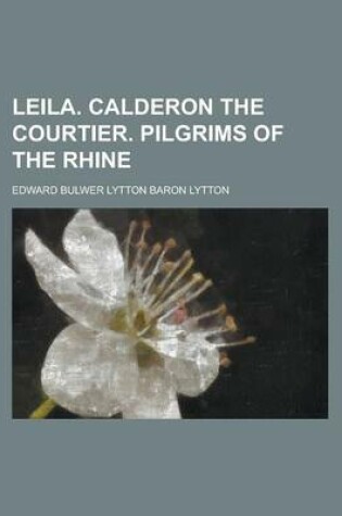 Cover of Leila. Calderon the Courtier. Pilgrims of the Rhine