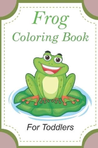 Cover of Frog Coloring Book For Toddlers