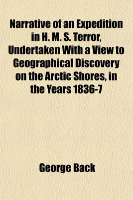 Book cover for Narrative of an Expedition in H. M. S. Terror, Undertaken with a View to Geographical Discovery on the Arctic Shores, in the Years 1836-7