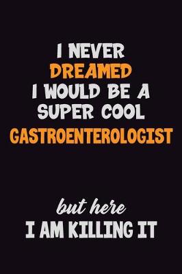 Book cover for I Never Dreamed I would Be A Super Cool Gastroenterologist But Here I Am Killing It