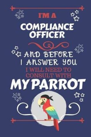 Cover of I'm A Compliance Officer And Before I Answer You I Will Need To Consult With My Parrot