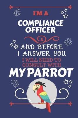 Book cover for I'm A Compliance Officer And Before I Answer You I Will Need To Consult With My Parrot