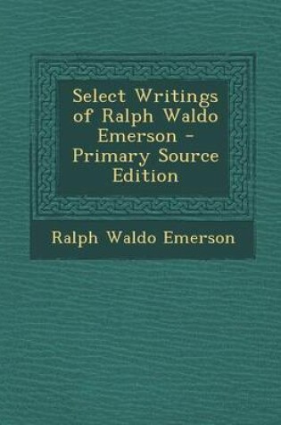 Cover of Select Writings of Ralph Waldo Emerson - Primary Source Edition