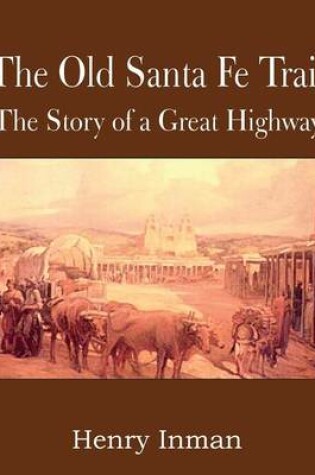 Cover of The Old Santa Fe Trail, the Story of a Great Highway