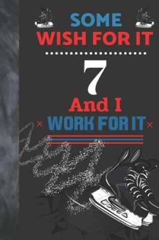 Cover of Some Wish For It 7 And I Work For It