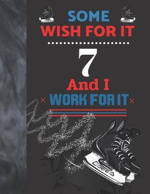 Book cover for Some Wish For It 7 And I Work For It