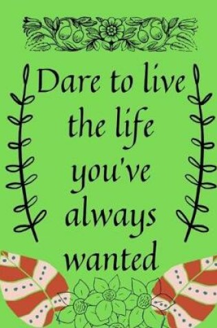 Cover of Dare to live the life you've always wanted