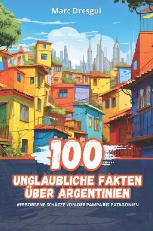 Cover of 100 Unglaubliche Fakten �ber Argentinien