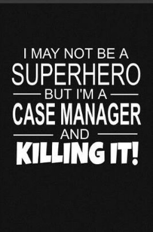 Cover of I May Not Be A Superhero But I'm A Case Manager And Killing It!