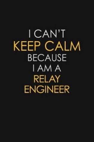 Cover of I Can't Keep Calm Because I Am A Relay Engineer