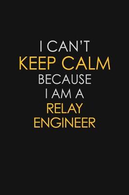 Book cover for I Can't Keep Calm Because I Am A Relay Engineer