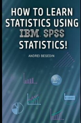 Cover of How to Learn Statistics Using IBM SPSS Statistics!