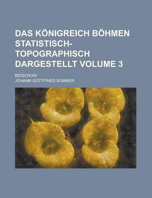 Book cover for Das Konigreich Bohmen Statistisch-Topographisch Dargestellt; Bidschow Volume 3