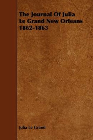 Cover of The Journal Of Julia Le Grand New Orleans 1862-1863