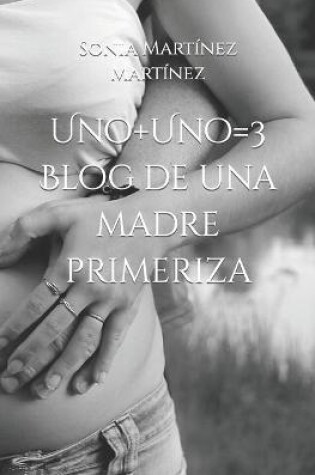 Cover of Uno+Uno=3. Blog de una madre primeriza