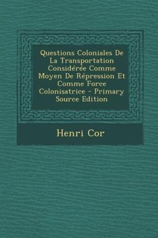 Cover of Questions Coloniales de La Transportation Consideree Comme Moyen de Repression Et Comme Force Colonisatrice - Primary Source Edition