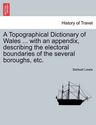 Book cover for A Topographical Dictionary of Wales ... with an Appendix, Describing the Electoral Boundaries of the Several Boroughs, Etc. Vol. II. Third Edition.