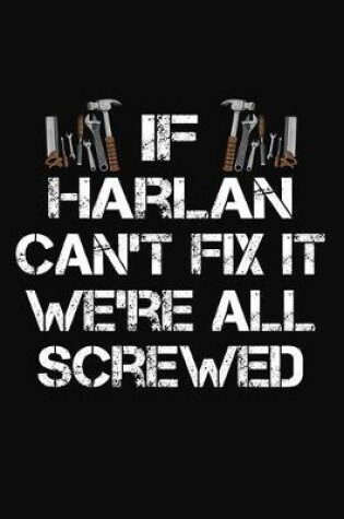 Cover of If Harlan Can't Fix It We're All Screwed