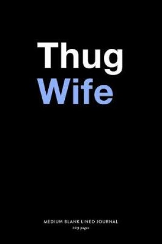 Cover of Thug Wife, Medium Blank Lined Journal, 109 Pages