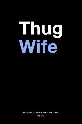 Book cover for Thug Wife, Medium Blank Lined Journal, 109 Pages