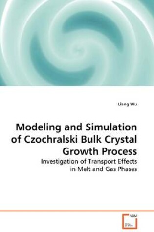 Cover of Modeling and Simulation of Czochralski Bulk Crystal Growth Process