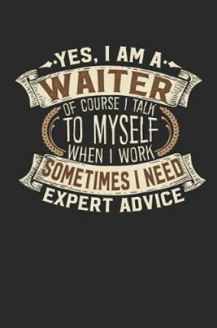 Cover of Yes, I Am a Waiter of Course I Talk to Myself When I Work Sometimes I Need Expert Advice
