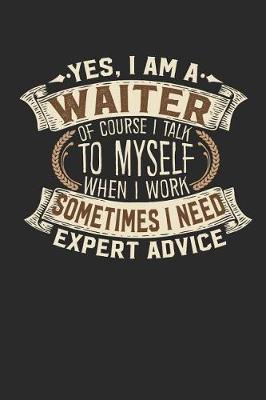 Book cover for Yes, I Am a Waiter of Course I Talk to Myself When I Work Sometimes I Need Expert Advice