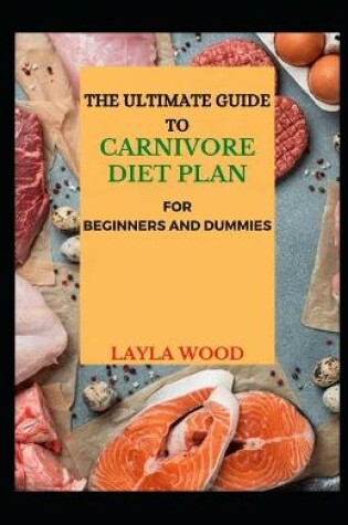 Cover of The Ultimate Guide To Carnivore Diet Plan For Beginners And Dummies