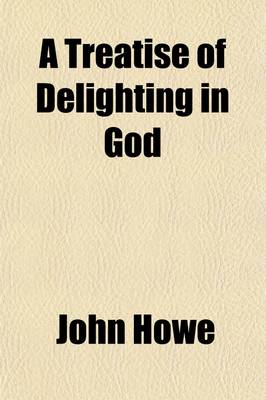 Book cover for A Treatise of Delighting in God; Three Lines of Biblical Quotations (a Practical Treatise on the Love of God, as Connected with the Happiness of Man.)
