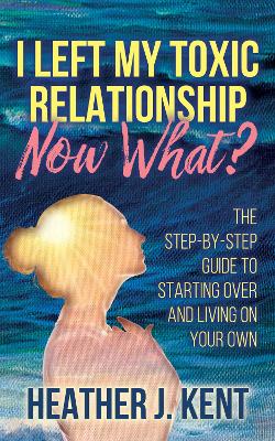Book cover for I Left My Toxic Relationship -Now What?